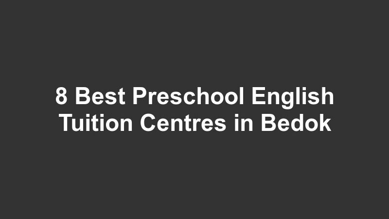 8 Best Preschool English Tuition Centres in Bedok