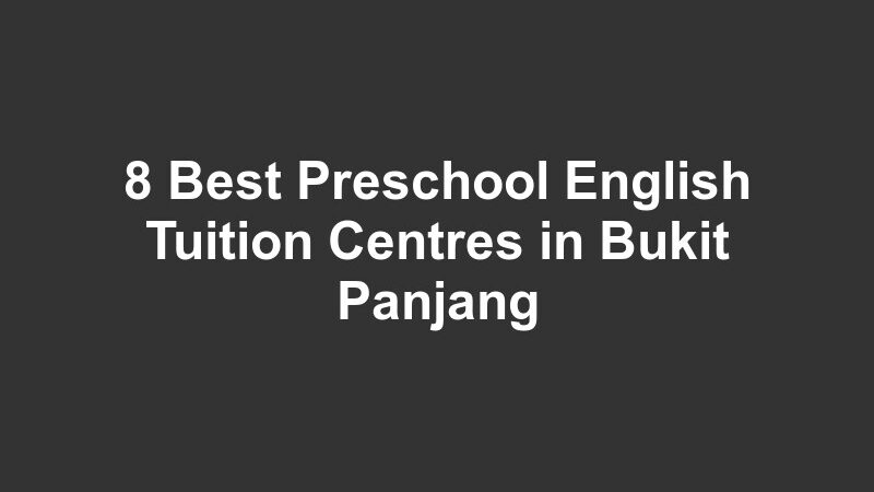 8 Best Preschool English Tuition Centres in Bukit Panjang