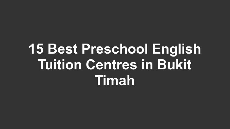 15 Best Preschool English Tuition Centres in Bukit Timah
