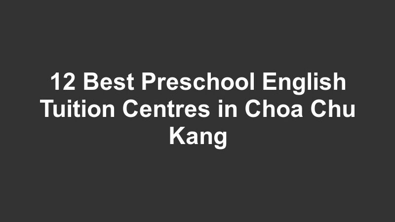 12 Best Preschool English Tuition Centres in Choa Chu Kang