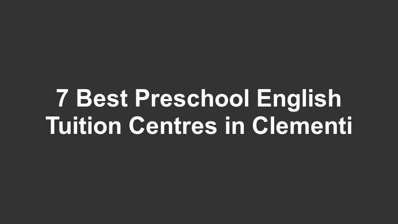 7 Best Preschool English Tuition Centres in Clementi