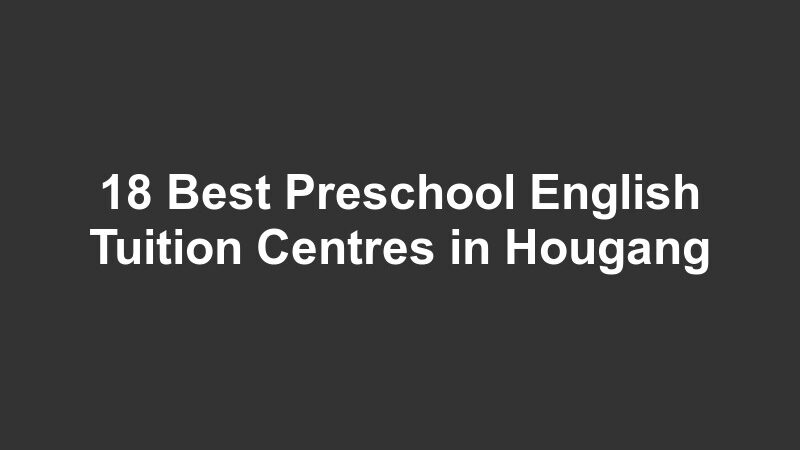 18 Best Preschool English Tuition Centres in Hougang