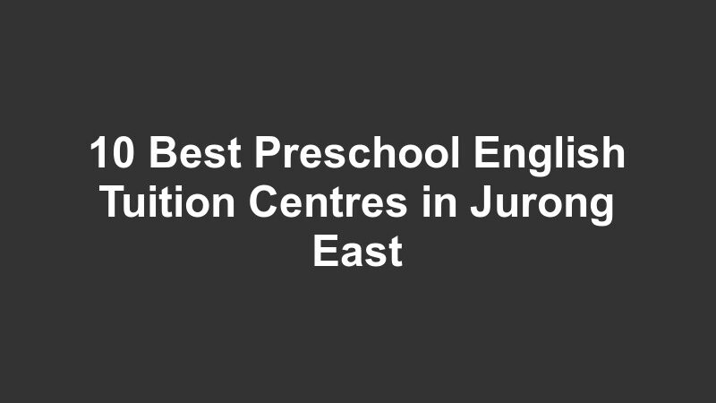 10 Best Preschool English Tuition Centres in Jurong East