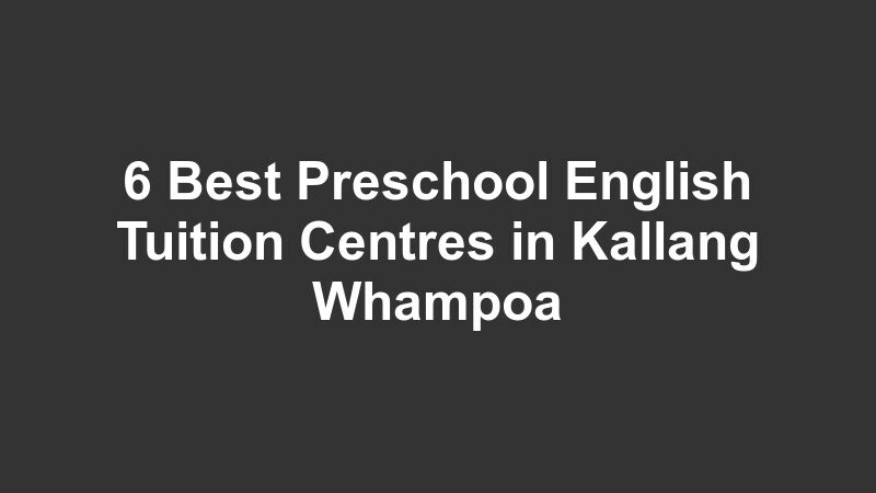 6 Best Preschool English Tuition Centres in Kallang Whampoa