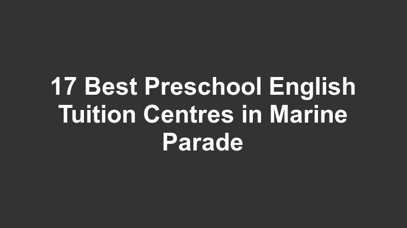 17 Best Preschool English Tuition Centres in Marine Parade