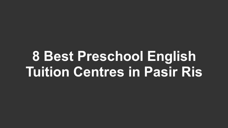 8 Best Preschool English Tuition Centres in Pasir Ris