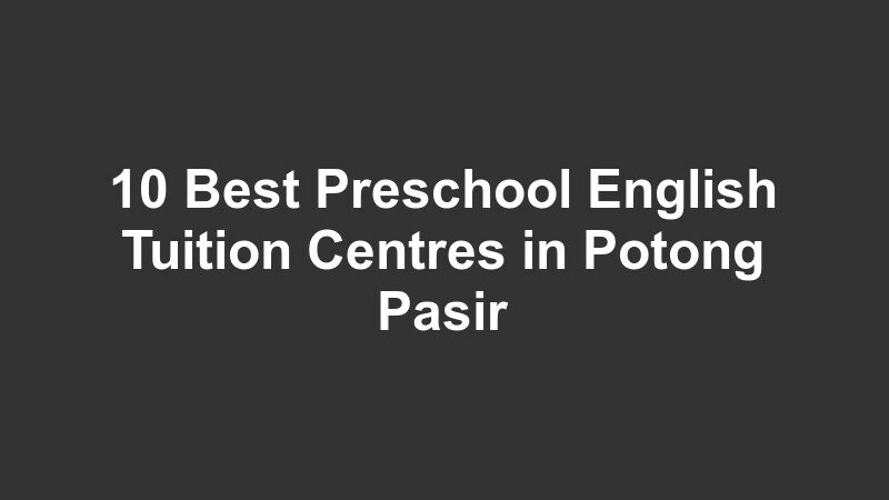10 Best Preschool English Tuition Centres in Potong Pasir