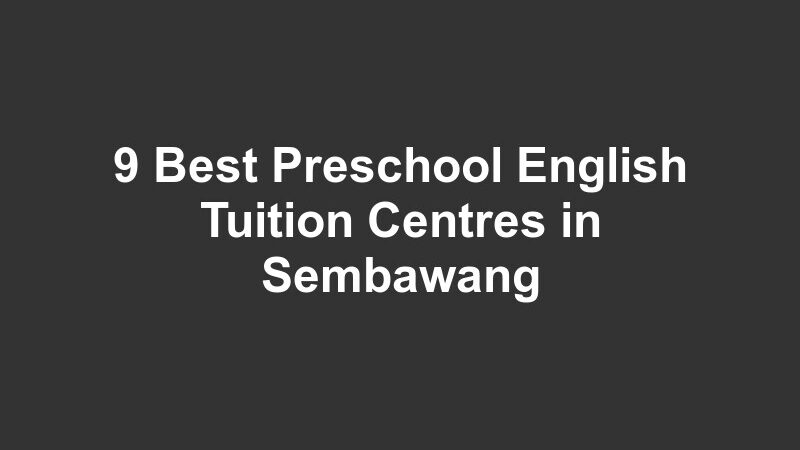 9 Best Preschool English Tuition Centres in Sembawang