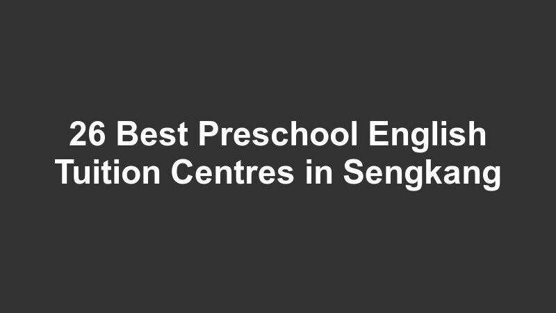 26 Best Preschool English Tuition Centres in Sengkang