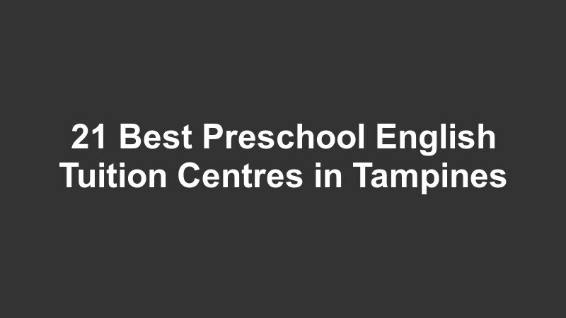 21 Best Preschool English Tuition Centres in Tampines