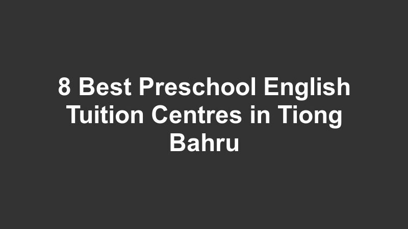8 Best Preschool English Tuition Centres in Tiong Bahru