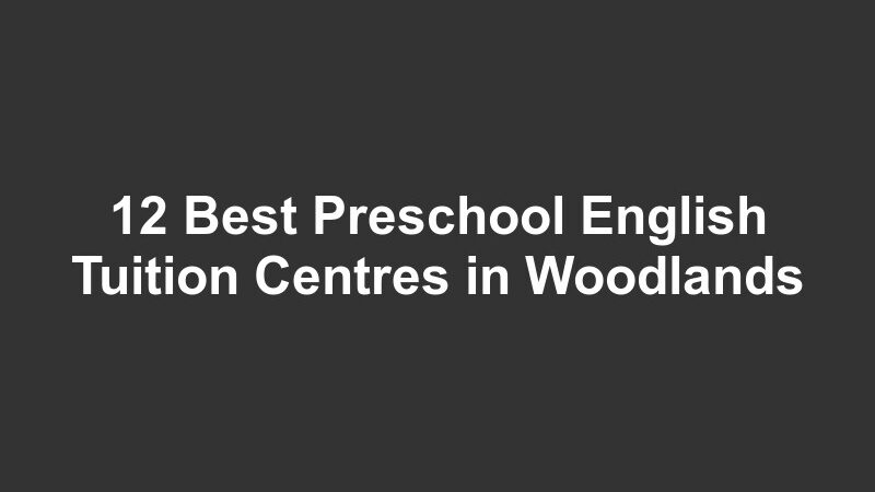 12 Best Preschool English Tuition Centres in Woodlands