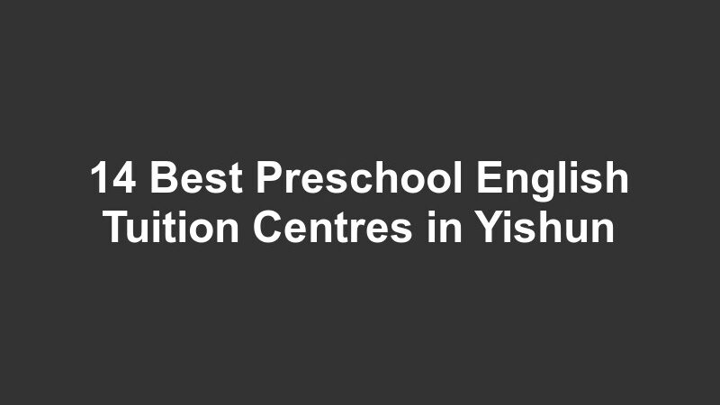 14 Best Preschool English Tuition Centres in Yishun