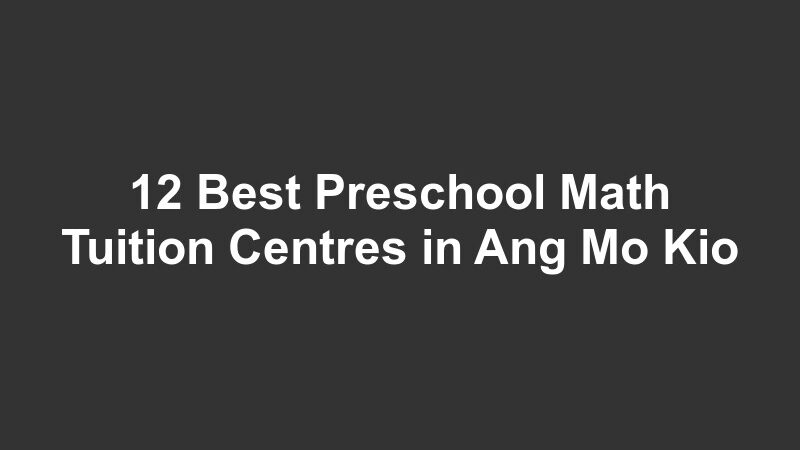 12 Best Preschool Math Tuition Centres in Ang Mo Kio