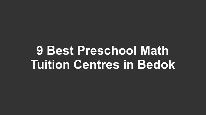 9 Best Preschool Math Tuition Centres in Bedok