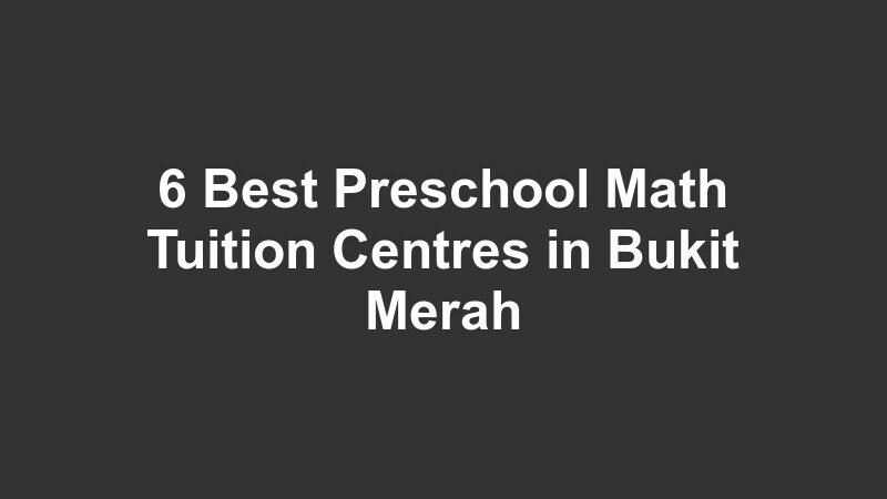6 Best Preschool Math Tuition Centres in Bukit Merah