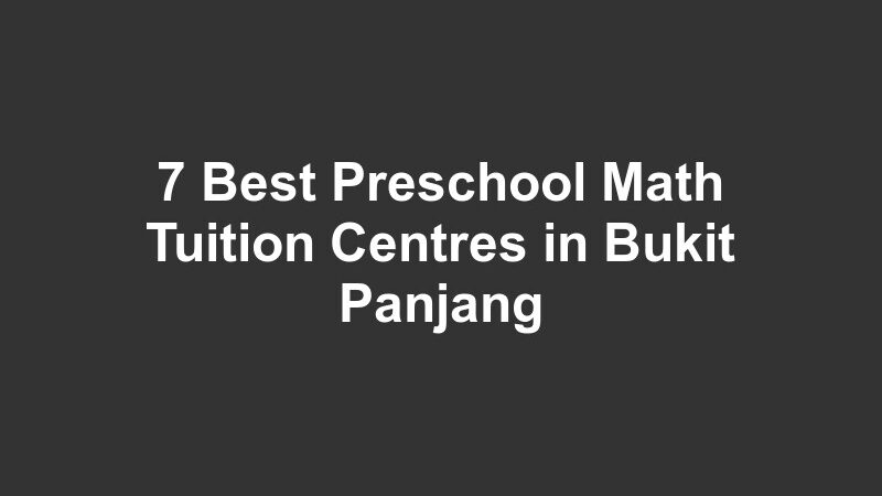 7 Best Preschool Math Tuition Centres in Bukit Panjang