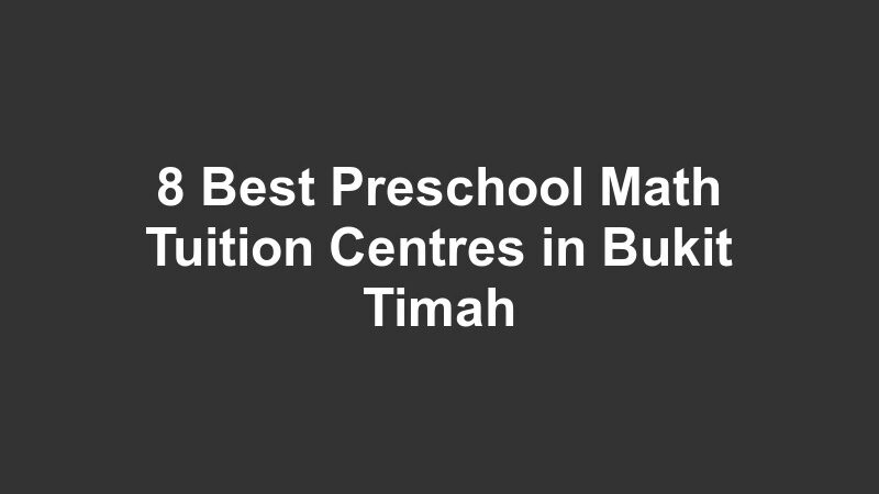 8 Best Preschool Math Tuition Centres in Bukit Timah