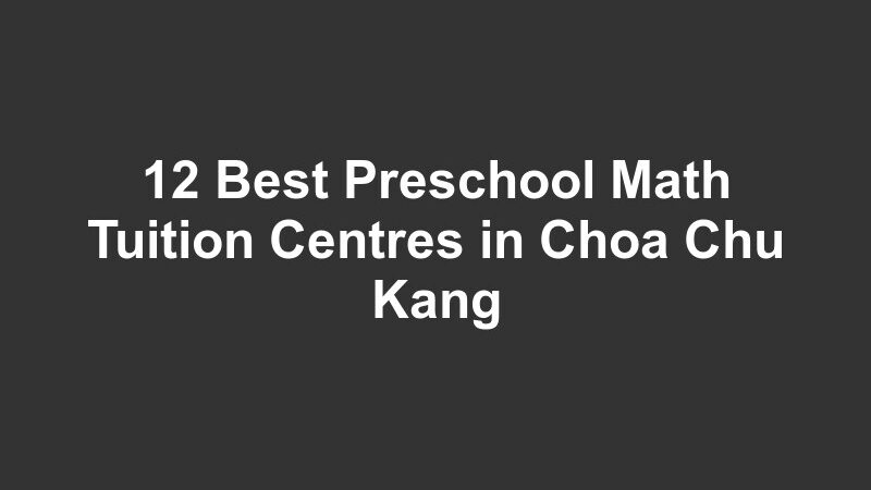 12 Best Preschool Math Tuition Centres in Choa Chu Kang