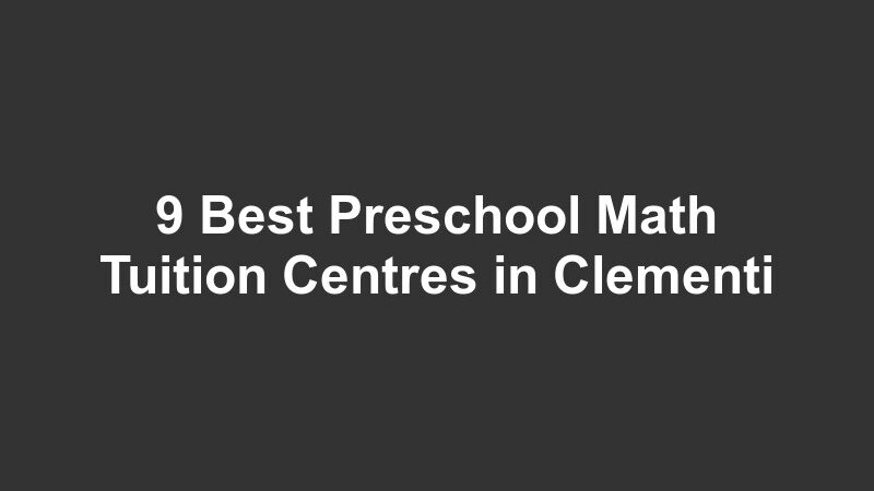 9 Best Preschool Math Tuition Centres in Clementi