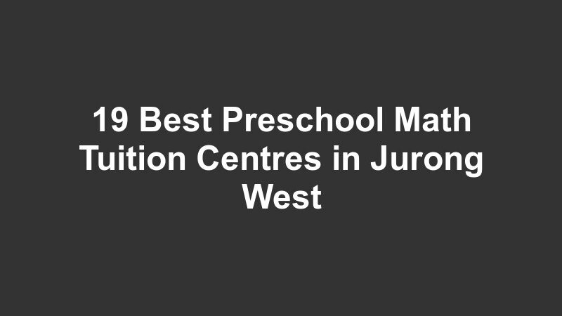 19 Best Preschool Math Tuition Centres in Jurong West