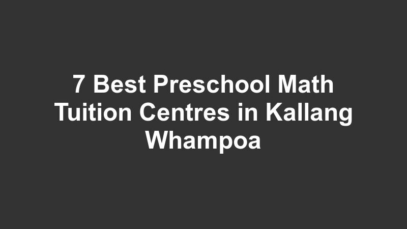 7 Best Preschool Math Tuition Centres in Kallang Whampoa