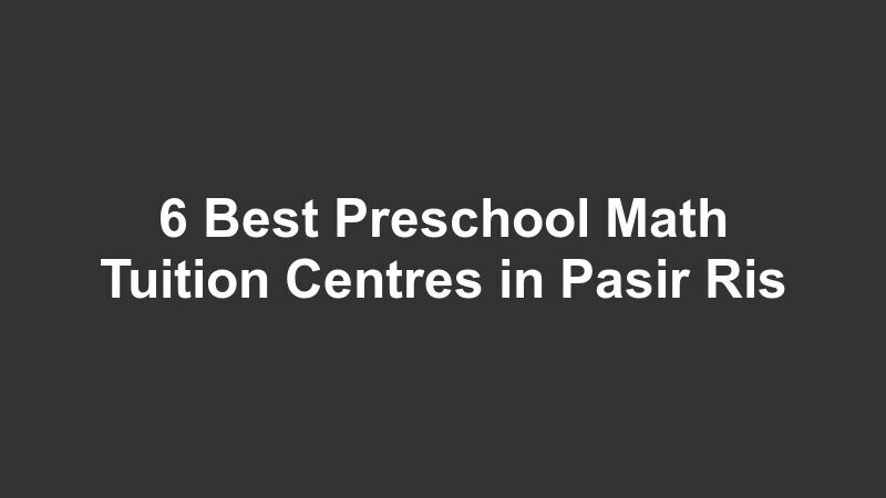 6 Best Preschool Math Tuition Centres in Pasir Ris