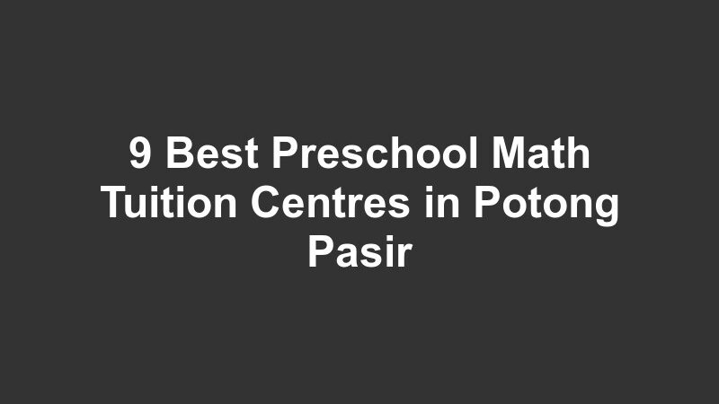 9 Best Preschool Math Tuition Centres in Potong Pasir