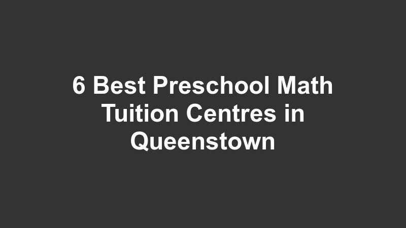 6 Best Preschool Math Tuition Centres in Queenstown