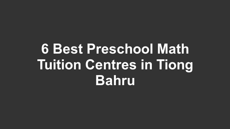 6 Best Preschool Math Tuition Centres in Tiong Bahru