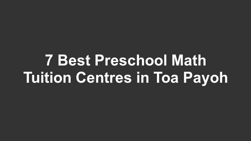 7 Best Preschool Math Tuition Centres in Toa Payoh