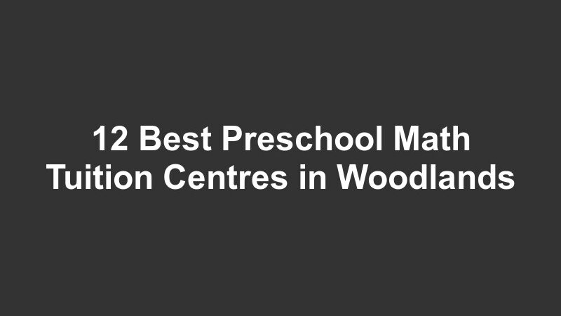 12 Best Preschool Math Tuition Centres in Woodlands