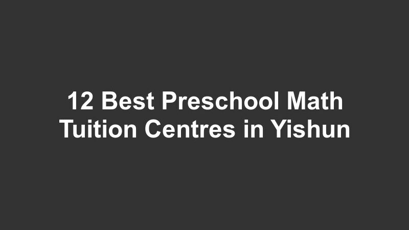 12 Best Preschool Math Tuition Centres in Yishun