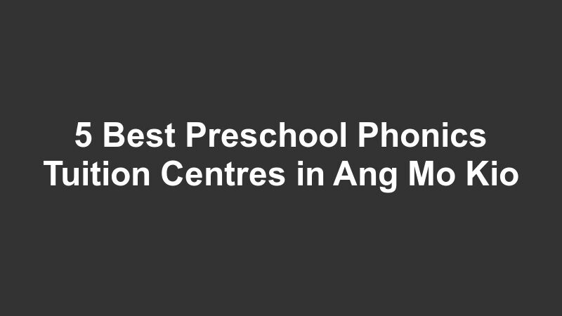 5 Best Preschool Phonics Tuition Centres in Ang Mo Kio