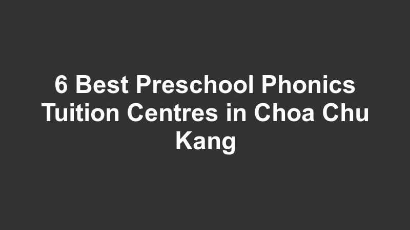 6 Best Preschool Phonics Tuition Centres in Choa Chu Kang