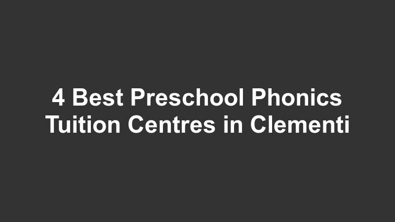4 Best Preschool Phonics Tuition Centres in Clementi