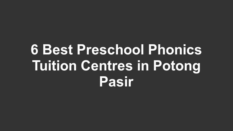 6 Best Preschool Phonics Tuition Centres in Potong Pasir
