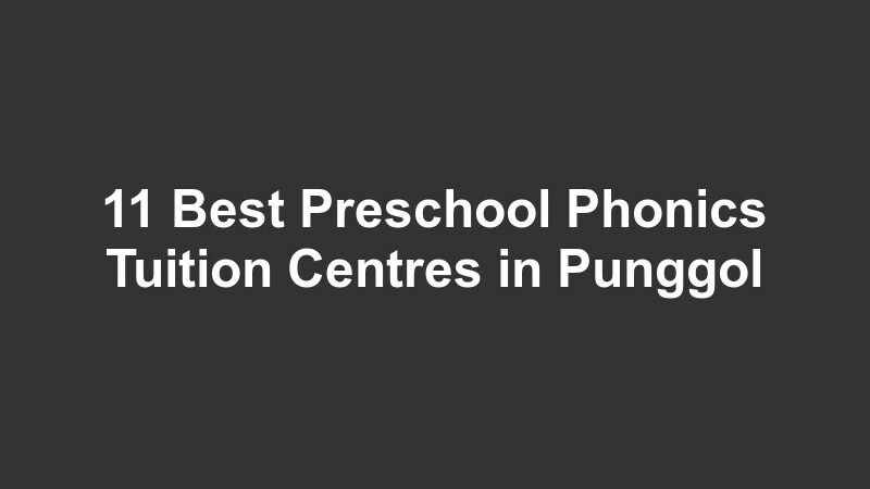 11 Best Preschool Phonics Tuition Centres in Punggol