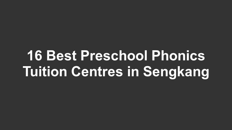 16 Best Preschool Phonics Tuition Centres in Sengkang