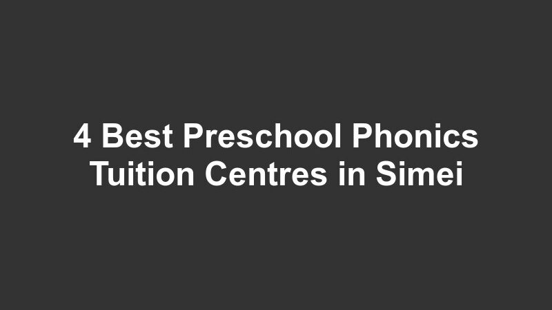 4 Best Preschool Phonics Tuition Centres in Simei