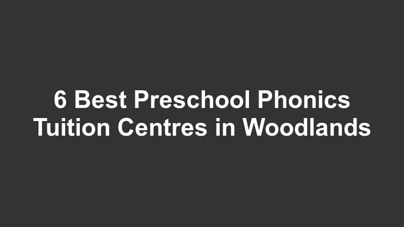 6 Best Preschool Phonics Tuition Centres in Woodlands