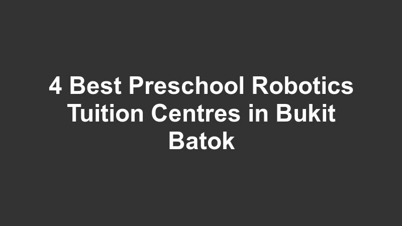 4 Best Preschool Robotics Tuition Centres in Bukit Batok