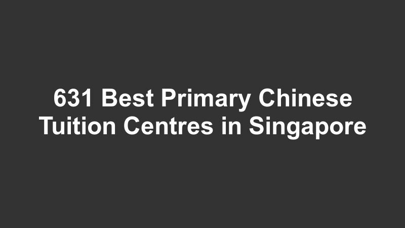 631 Best Primary Chinese Tuition Centres in Singapore