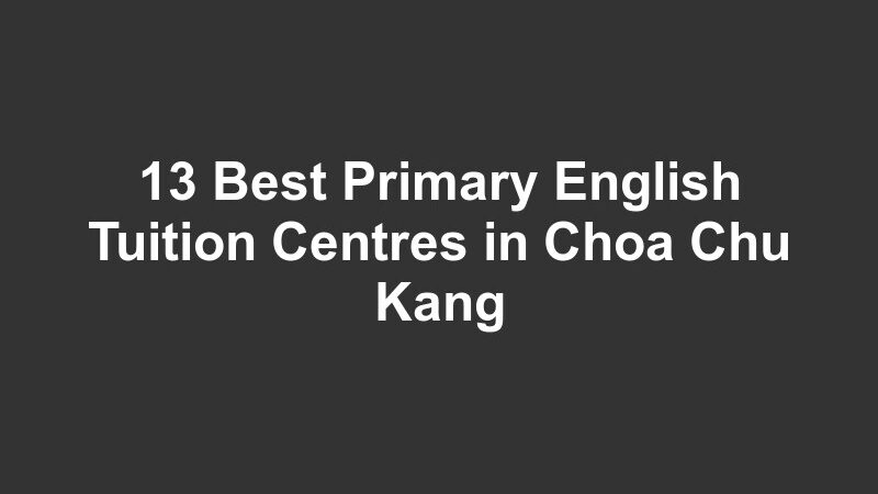 13 Best Primary English Tuition Centres in Choa Chu Kang