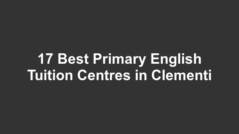 17 Best Primary English Tuition Centres in Clementi