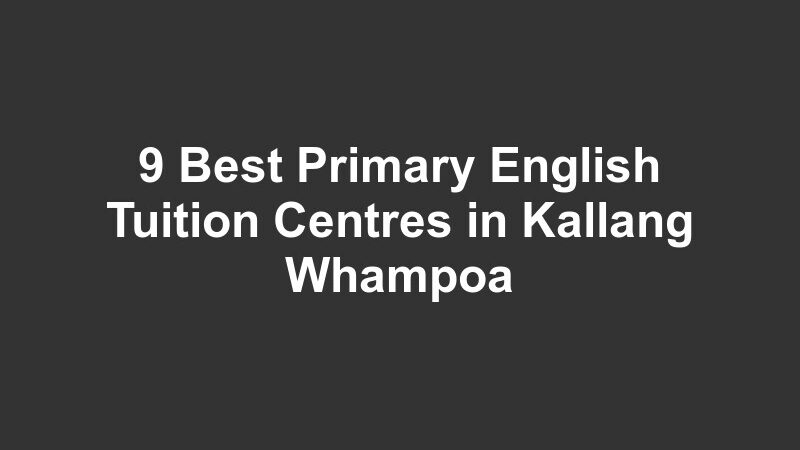 9 Best Primary English Tuition Centres in Kallang Whampoa