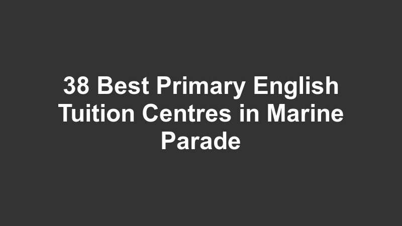 38 Best Primary English Tuition Centres in Marine Parade