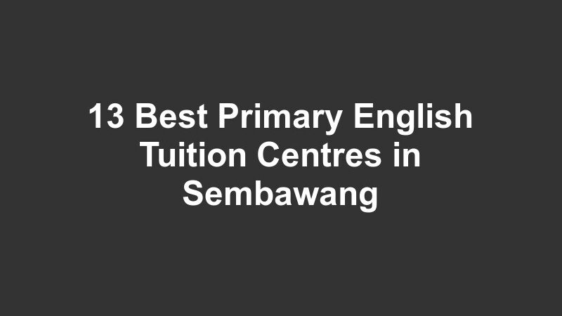 13 Best Primary English Tuition Centres in Sembawang