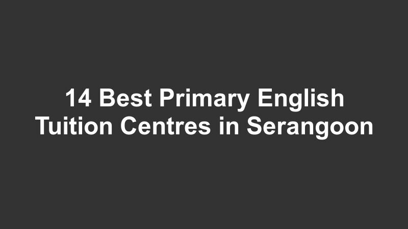 14 Best Primary English Tuition Centres in Serangoon