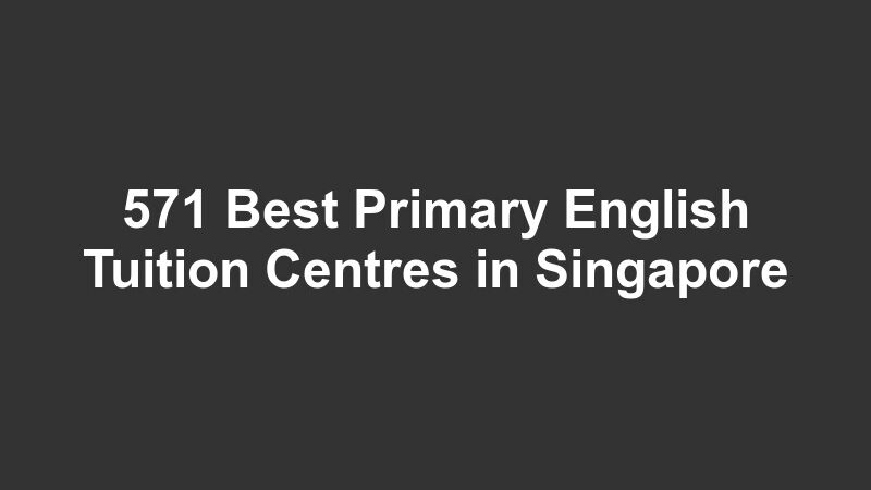 571 Best Primary English Tuition Centres in Singapore